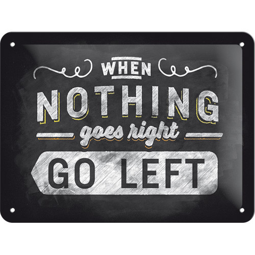 When Nothings Goes Right GO LEFT - Fémtábla